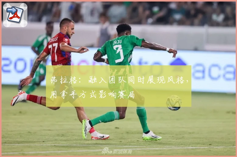弗拉格：融入团队同时展现风格，用拿手方式影响赛局