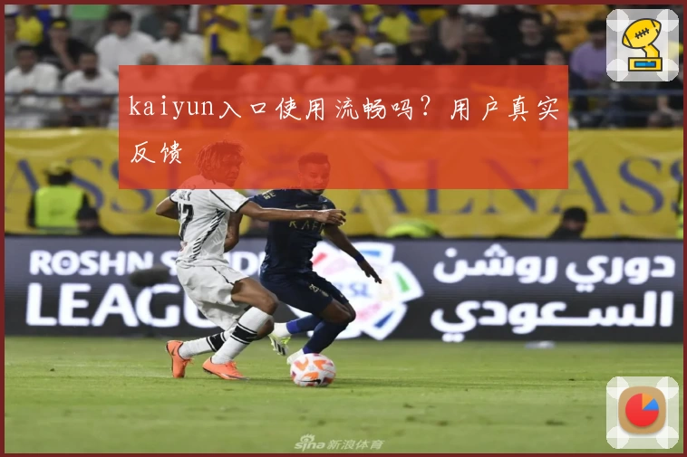 kaiyun入口使用流畅吗？用户真实反馈