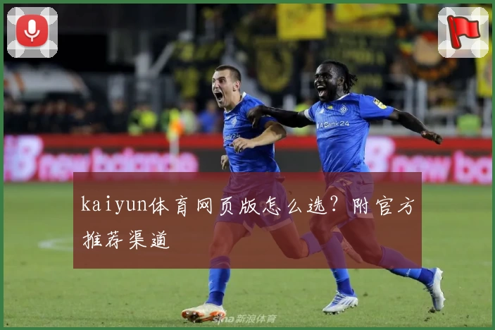 kaiyun体育网页版怎么选？附官方推荐渠道