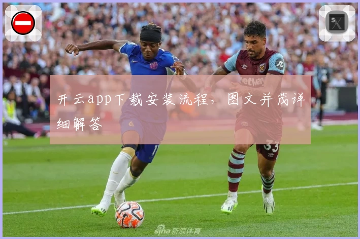 开云app下载安装流程，图文并茂详细解答