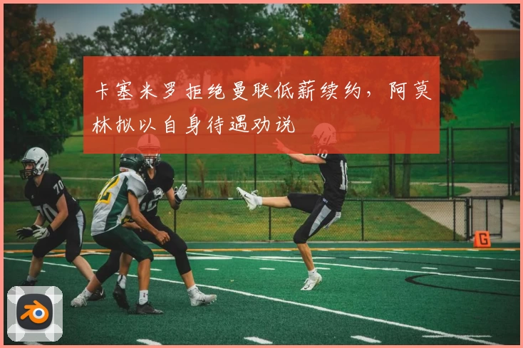 卡塞米罗拒绝曼联低薪续约，阿莫林拟以自身待遇劝说