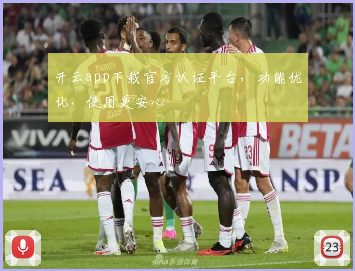 开云app下载官方认证平台，功能优化，使用更安心