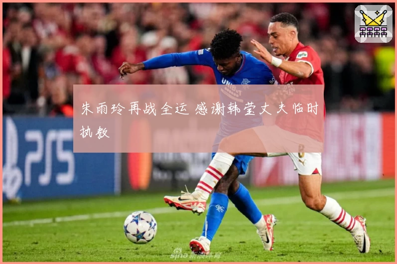 朱雨玲再战全运 感谢韩莹丈夫临时执教